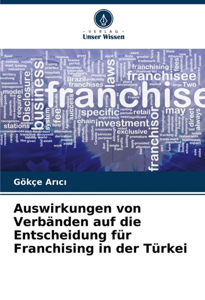 Auswirkungen von Verbänden auf die Entscheidung für Franchising in der Türkei, Taschenbuch von Gökçe Ar¿c¿, Verlag Unser Wissen, 9786207755929