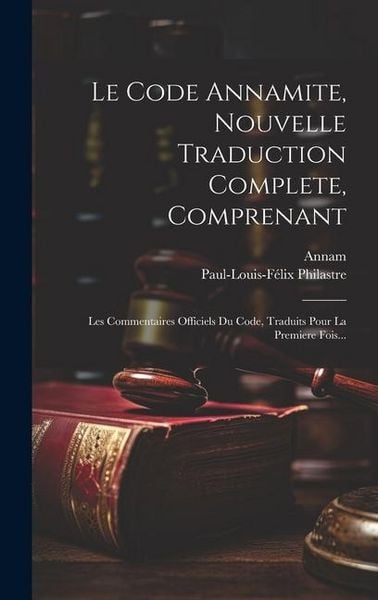 Produktbild: Le Code Annamite, Nouvelle Traduction Complete, Comprenant: Les Commentaires Officiels Du Code, Traduits Pour La Premiere Fois...