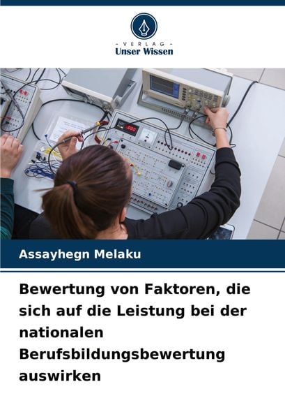 Bewertung von Faktoren, die sich auf die Leistung bei der nationalen Berufsbildungsbewertung auswirken, Taschenbuch von Assayhegn Melaku, Verlag Unser