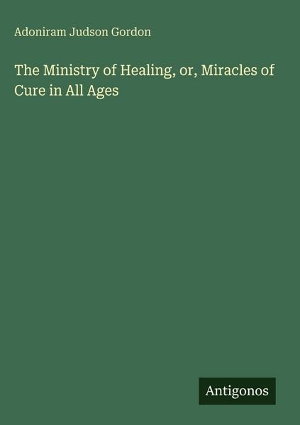 Produktbild: The Ministry of Healing, or, Miracles of Cure in All Ages