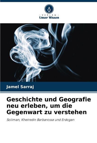 Geschichte und Geografie neu erleben, um die Gegenwart zu verstehen, Taschenbuch von Jamel Sarraj, Verlag Unser Wissen, 9786205985755