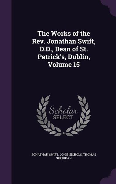Produktbild: The Works of the Rev. Jonathan Swift, D.D., Dean of St. Patrick's, Dublin, Volume 15
