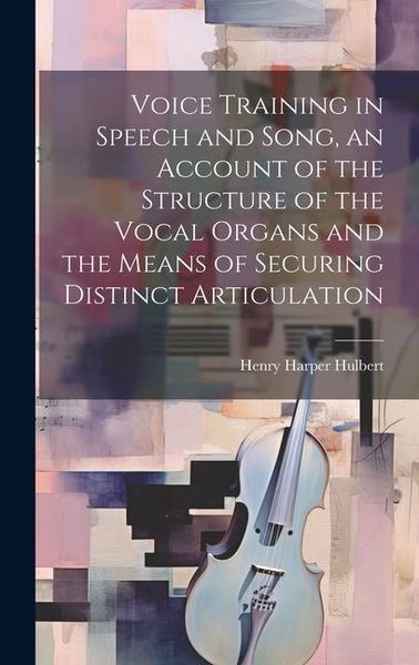 Produktbild: Voice Training in Speech and Song, an Account of the Structure of the Vocal Organs and the Means of Securing Distinct Articulation