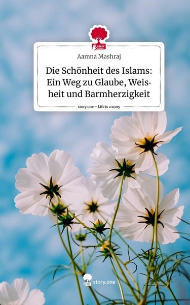 Produktbild: Die Sch&ouml;nheit des Islams: Ein Weg zu Glaube, Weisheit und Barmherzigkeit. Life is a Story - story.one