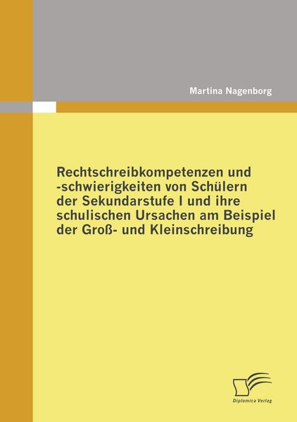 Produktbild: Rechtschreibkompetenzen und -schwierigkeiten von Sch&uuml;lern der Sekundarstufe I und ihre schulischen Ursachen am Beispiel der Gro&szlig;- und Kleinschreibung