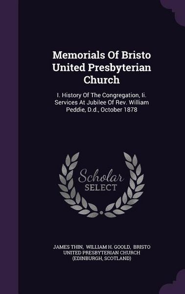 Produktbild: Memorials Of Bristo United Presbyterian Church: I. History Of The Congregation, Ii. Services At Jubilee Of Rev. William Peddie, D.d., October 1878