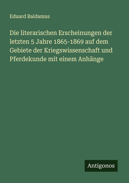 Produktbild: Die literarischen Erscheinungen der letzten 5 Jahre 1865-1869 auf dem Gebiete der Kriegswissenschaft und Pferdekunde mit einem Anh&auml;nge