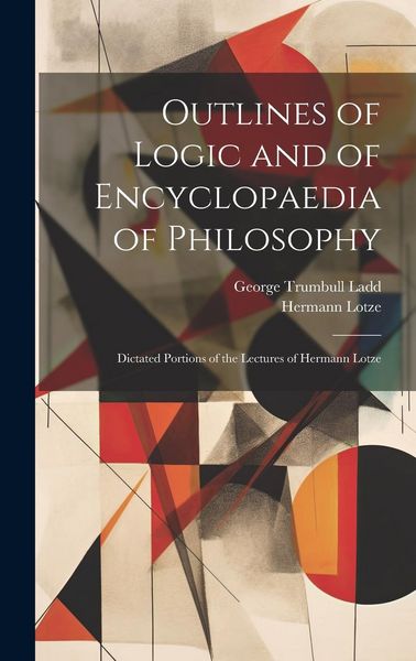 Produktbild: Outlines of Logic and of Encyclopaedia of Philosophy: Dictated Portions of the Lectures of Hermann Lotze