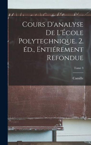 Produktbild: Cours d'analyse de l'&Eacute;cole polytechnique. 2. &eacute;d., enti&eacute;rement refondue; Tome 3