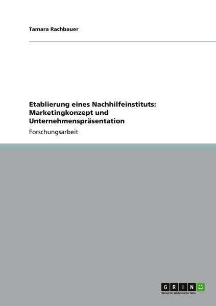 Produktbild: Etablierung eines Nachhilfeinstituts: Marketingkonzept und Unternehmenspr&auml;sentation