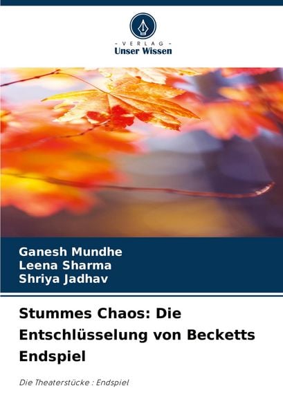 Stummes Chaos: Die Entschlüsselung von Becketts Endspiel, Taschenbuch von Ganesh Mundhe , Leena Sharma , Shriya Jadhav, Verlag Unser Wissen,