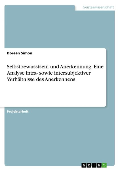 Produktbild: Selbstbewusstsein und Anerkennung. Eine Analyse intra- sowie intersubjektiver Verh&auml;ltnisse des Anerkennens