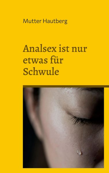 Analsex ist nur etwas für Schwule, Taschenbuch von Mutter Hautberg, BoD – Books on Demand, 9783746046525
