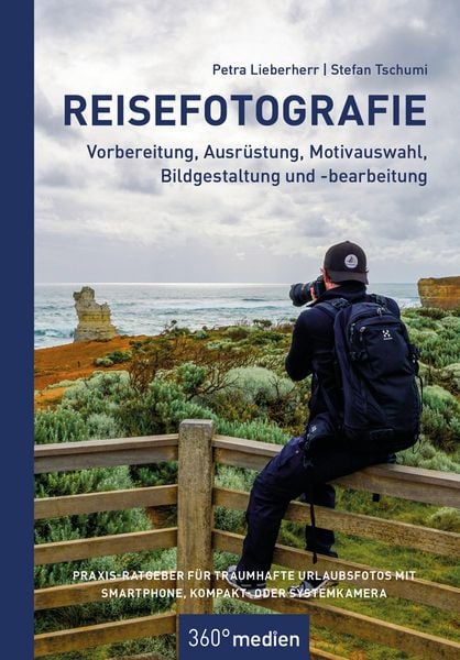 Reisefotografie - Vorbereitung, Ausrüstung, Motivwahl, Bildgestaltung und -bearbeitung, Taschenbuch von Petra Lieberherr , Stefan Tschumi, 360°