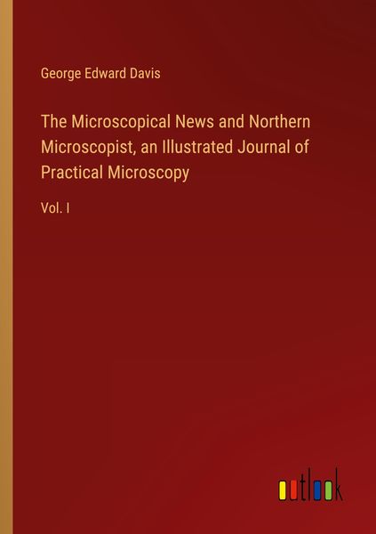 Produktbild: The Microscopical News and Northern Microscopist, an Illustrated Journal of Practical Microscopy