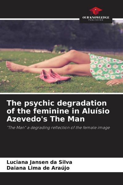 Produktbild: The psychic degradation of the feminine in Alu&iacute;sio Azevedo's The Man