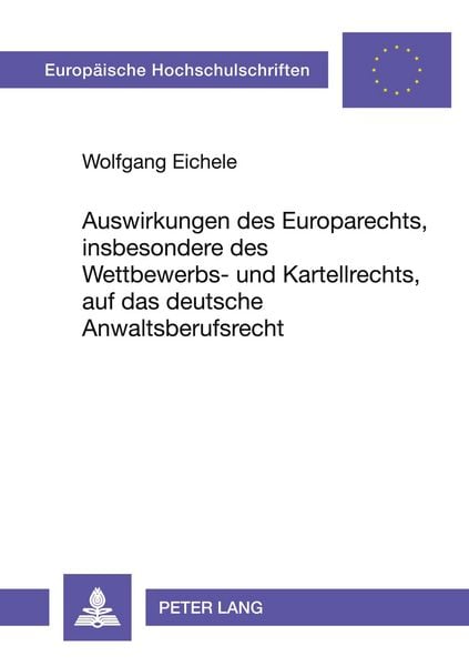 Auswirkungen des Europarechts, insbesondere des Wettbewerbs- und Kartellrechts, auf das deutsche Anwaltsberufsrecht, Taschenbuch von Wolfgang Eichele,