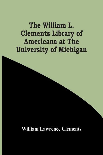 Produktbild: The William L. Clements Library Of Americana At The University Of Michigan