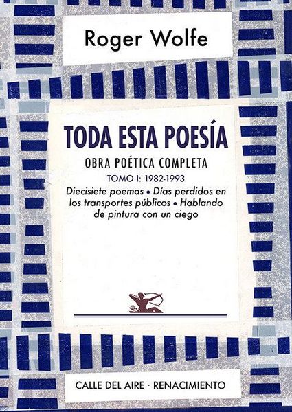 Produktbild: Toda esta poes&iacute;a : obra po&eacute;tica completa I : 1982-1993 : diecisiete poemas, d&iacute;as perdidos en los transportes p&uacute;blicos y hablando de pintura con un cie