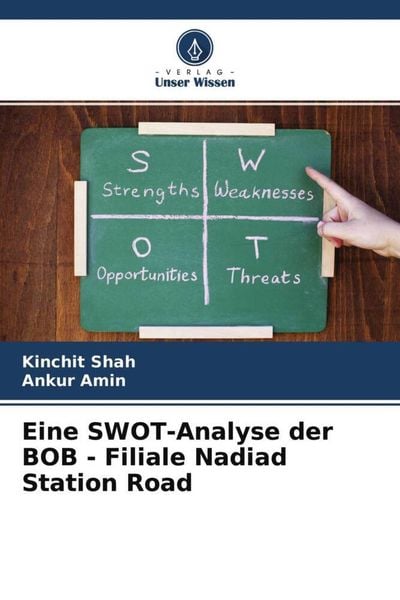 Eine SWOT-Analyse der BOB - Filiale Nadiad Station Road, Taschenbuch von Kinchit Shah , Ankur Amin, Verlag Unser Wissen, 9786204476346