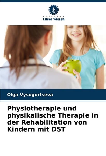 Physiotherapie und physikalische Therapie in der Rehabilitation von Kindern mit DST, Taschenbuch von Olga Vysogortseva, Verlag Unser Wissen,