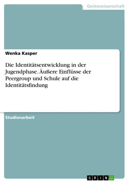 Produktbild: Die Identit&auml;tsentwicklung in der Jugendphase. &Auml;u&szlig;ere Einfl&uuml;sse der Peergroup und Schule auf die Identit&auml;tsfindung