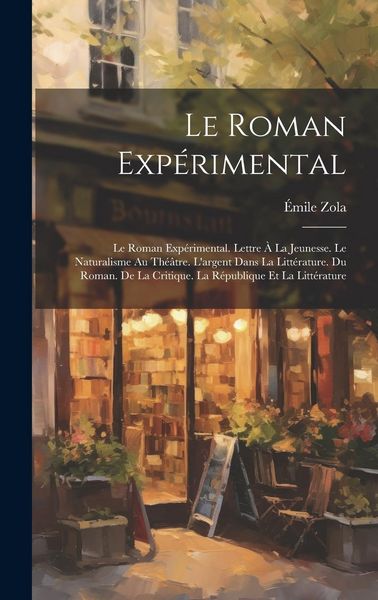 Produktbild: Le Roman Exp&eacute;rimental: Le Roman Exp&eacute;rimental. Lettre &Agrave; La Jeunesse. Le Naturalisme Au Th&eacute;&acirc;tre. L'argent Dans La Litt&eacute;rature. Du Roman. De La