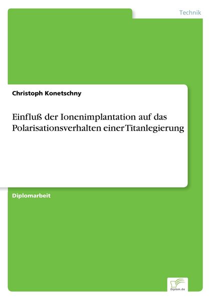 Einfluß der Ionenimplantation auf das Polarisationsverhalten einer Titanlegierung, Taschenbuch von Christoph Konetschny, GRIN, 9783838618890