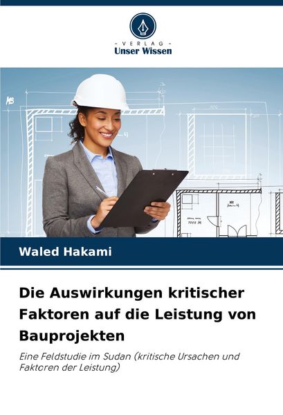 Produktbild: Die Auswirkungen kritischer Faktoren auf die Leistung von Bauprojekten