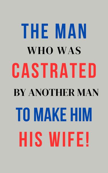 Produktbild: The Man Who Was Castrated By Another Man To Make Him His Wife!