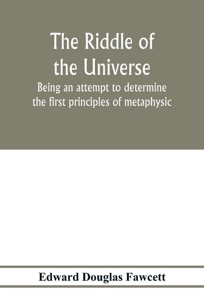 Produktbild: The riddle of the universe; being an attempt to determine the first principles of metaphysic, considered as an inquiry into the conditions and import