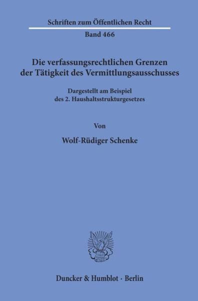 Die verfassungsrechtlichen Grenzen der Tätigkeit des Vermittlungsausschusses., Taschenbuch von Wolf-Rüdiger Schenke, Duncker & Humblot, 9783428056477
