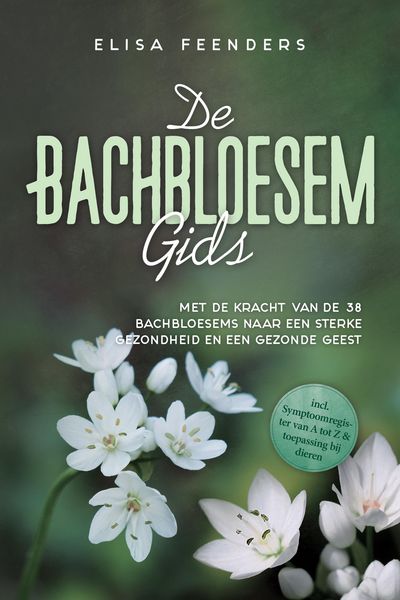 Produktbild: De Bachbloesemgids: Met de kracht van de 38 Bachbloesems naar een sterke gezondheid en een gezonde geest - inclusief symptoomregister van A tot Z & to