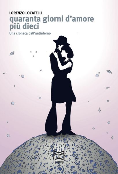 Produktbild: Quaranta giorni d'amore pi&ugrave; dieci. Una cronaca dall'antinferno