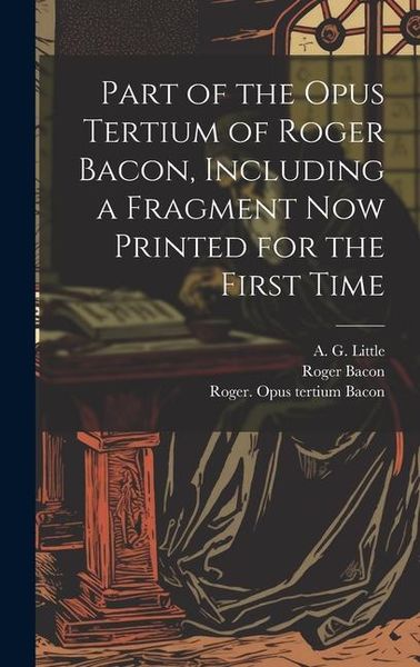 Produktbild: Part of the Opus Tertium of Roger Bacon, Including a Fragment Now Printed for the First Time