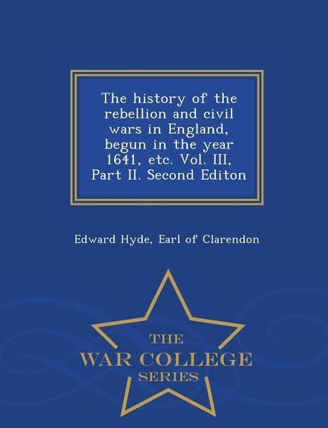 Produktbild: The history of the rebellion and civil wars in England, begun in the year 1641, etc. Vol. III, Part II. Second Editon - War College Series