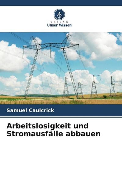 Arbeitslosigkeit und Stromausfälle abbauen, Taschenbuch von Samuel Caulcrick, Verlag Unser Wissen, 9786205215203