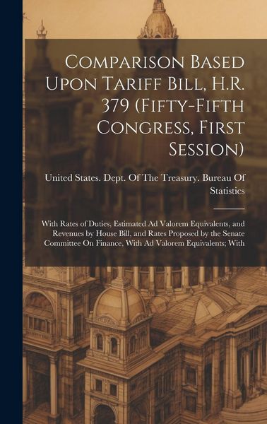Produktbild: Comparison Based Upon Tariff Bill, H.R. 379 (Fifty-Fifth Congress, First Session): With Rates of Duties, Estimated Ad Valorem Equivalents, and Revenue