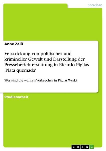 Verstrickung von politischer und krimineller Gewalt und Darstellung der Presseberichterstattung in Ricardo Piglias 'Plata quemada'; Taschenbuch von