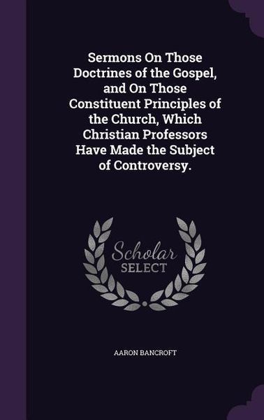 Produktbild: Sermons On Those Doctrines of the Gospel, and On Those Constituent Principles of the Church, Which Christian Professors Have Made the Subject of Controversy.