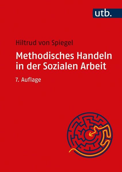Methodisches Handeln in der Sozialen Arbeit, Taschenbuch von Hiltrud Spiegel, Utb GmbH, 978-3-8252-8798-6