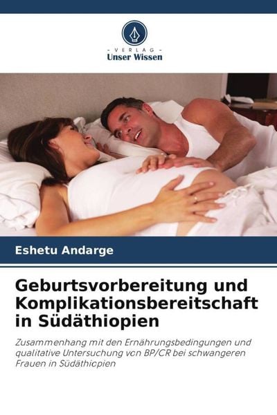 Geburtsvorbereitung und Komplikationsbereitschaft in Südäthiopien, Taschenbuch von Eshetu Andarge, Verlag Unser Wissen, 9786205588376