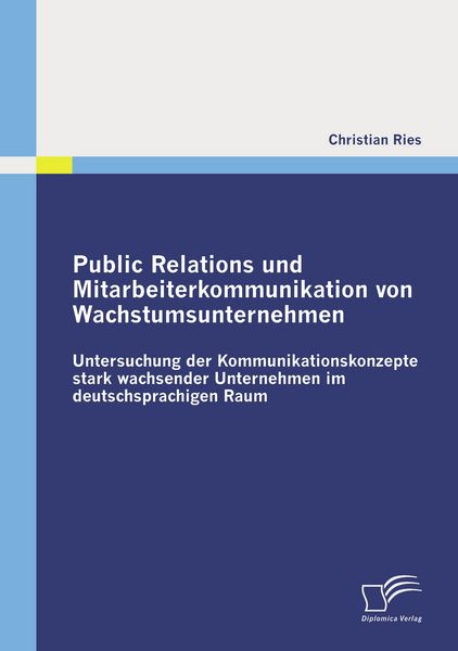 Public Relations und Mitarbeiterkommunikation von Wachstumsunternehmen, Taschenbuch von Christian Ries, Diplomica Verlag GmbH, 9783836684057