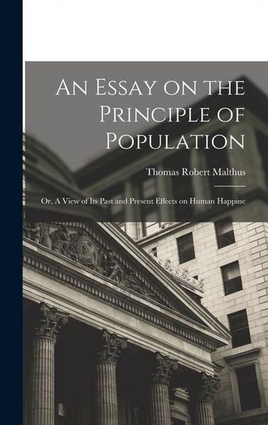 Produktbild: An Essay on the Principle of Population: Or, A View of Its Past and Present Effects on Human Happine