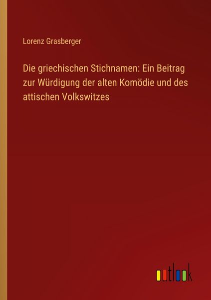 Produktbild: Die griechischen Stichnamen: Ein Beitrag zur W&uuml;rdigung der alten Kom&ouml;die und des attischen Volkswitzes