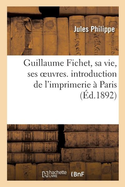 Produktbild: Guillaume Fichet, sa vie, ses oeuvres. introduction de l'imprimerie &agrave; Paris
