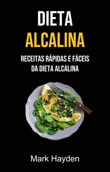 Produktbild: Dieta Alcalina: Receitas R&aacute;pidas E F&aacute;ceis Da Dieta Alcalina