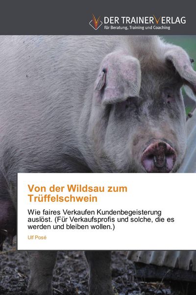 Von der Wildsau zum Trüffelschwein, Taschenbuch von Ulf Posé, Trainerverlag, 9783841750587