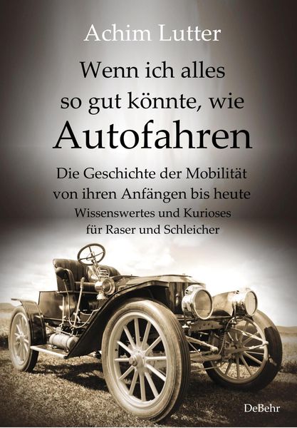 Wenn ich alles so gut könnte, wie Autofahren - Die Geschichte der Mobilität von ihren Anfängen bis heute - Wissenswertes