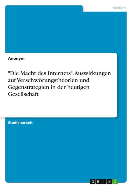 Produktbild: "Die Macht des Internets". Auswirkungen auf Verschw&ouml;rungstheorien und Gegenstrategien in der heutigen Gesellschaft